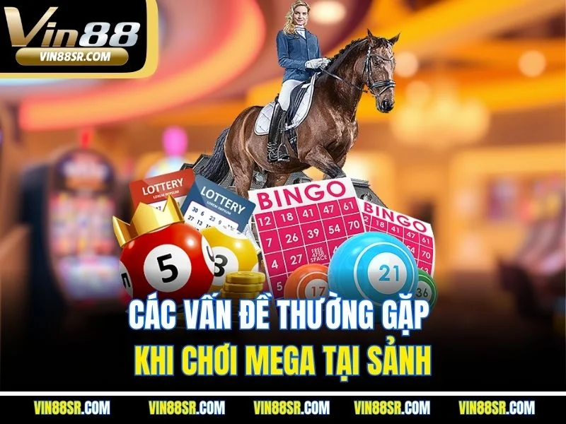 Các vấn đề thường gặp khi chơi mega tại sảnh