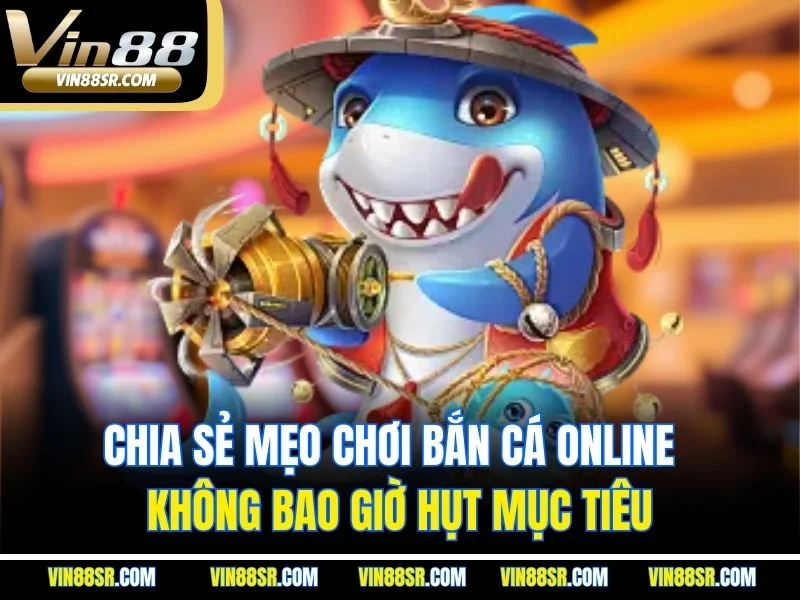 Chia sẻ mẹo chơi bắn cá online không bao giờ hụt mục tiêu