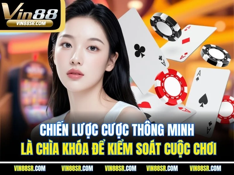 Chiến lược cược thông minh là chìa khóa để kiểm soát cuộc chơi