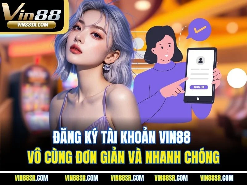 Đăng ký tài khoản Vin88 vô cùng đơn giản và nhanh chóng