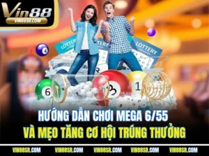 Hướng Dẫn Chơi Mega 6/55 Và Mẹo Tăng Cơ Hội Trúng Thưởng