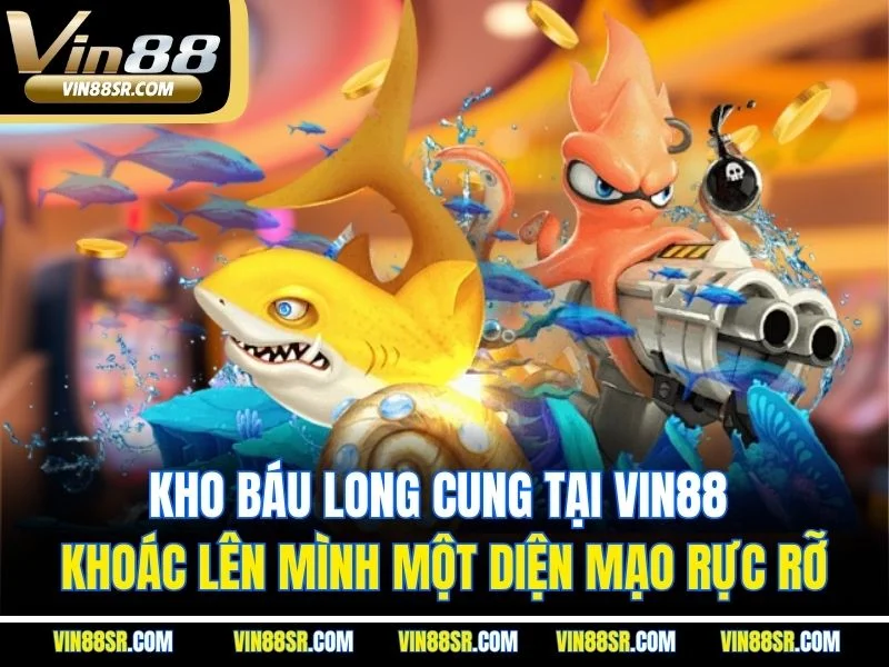 Kho Báu Long Cung tại Vin88 khoác lên mình một diện mạo rực rỡ
