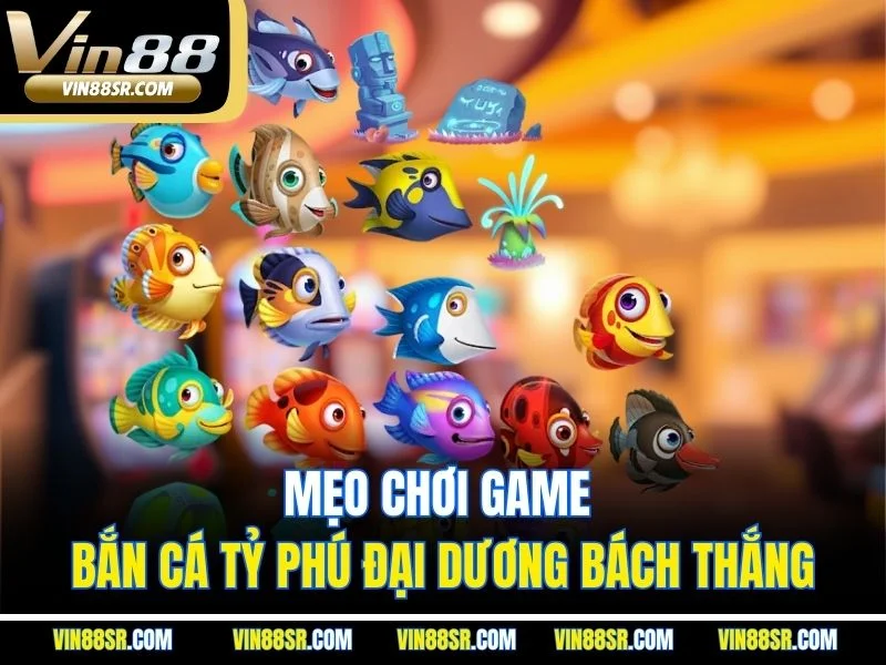 Mẹo chơi game bắn cá Tỷ Phú đại dương bách thắng