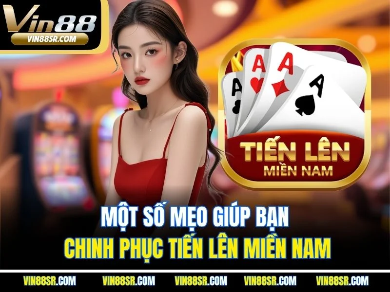 Một số mẹo giúp bạn chinh phục Tiến Lên Miền Nam