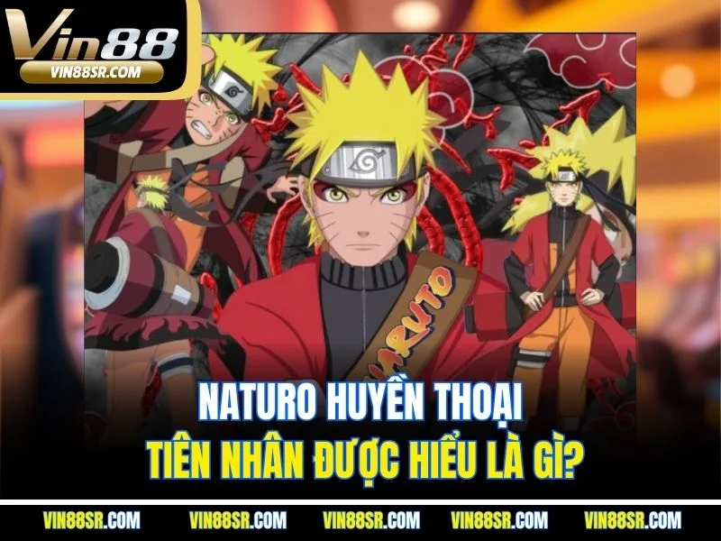 Naturo Huyền thoại tiên nhân được hiểu là gì?