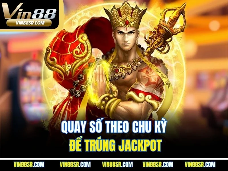 Quay số theo chu kỳ để trúng Jackpot