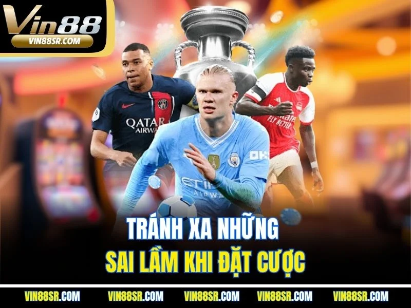 Tránh xa những sai lầm khi đặt cược